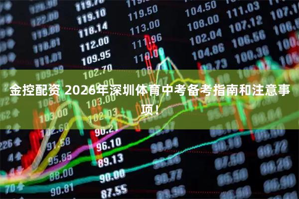 金控配资 2026年深圳体育中考备考指南和注意事项！