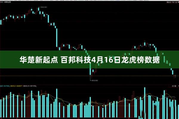 华楚新起点 百邦科技4月16日龙虎榜数据