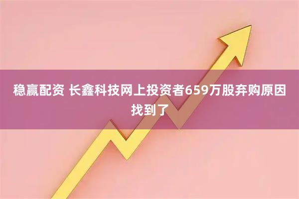 稳赢配资 长鑫科技网上投资者659万股弃购原因找到了