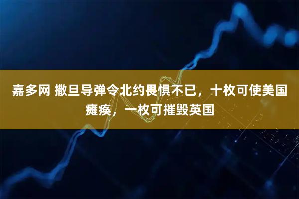 嘉多网 撒旦导弹令北约畏惧不已，十枚可使美国瘫痪，一枚可摧毁英国