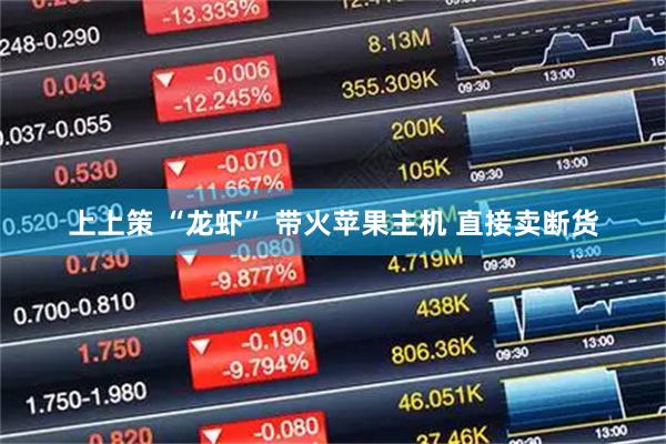 上上策 “龙虾” 带火苹果主机 直接卖断货